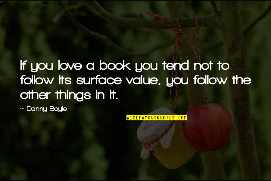 I Value Our Love Quotes By Danny Boyle: If you love a book you tend not I Value Our Love Quotes By Danny Boyle: If you love a book you tend not