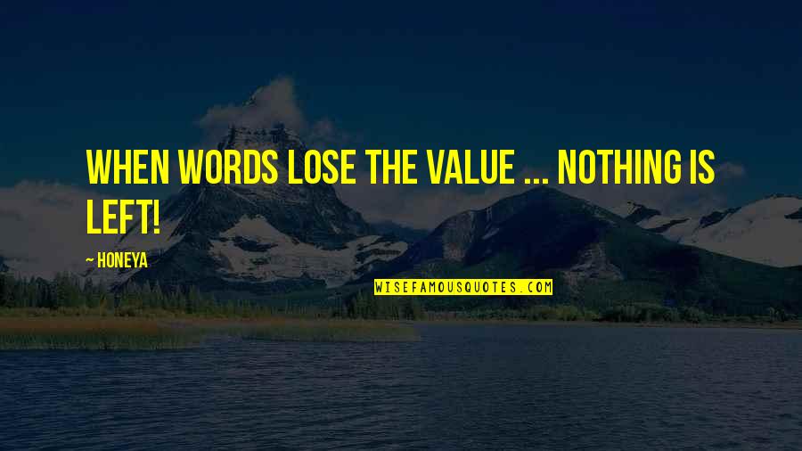 I Value Our Love Quotes By Honeya: When words lose the value ... nothing is