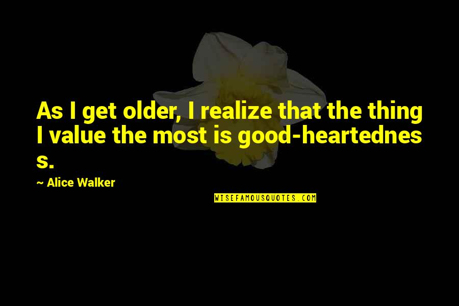 I Value Quotes By Alice Walker: As I get older, I realize that the