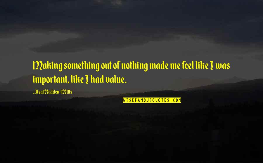 I Value Quotes By Ilsa Madden-Mills: Making something out of nothing made me feel