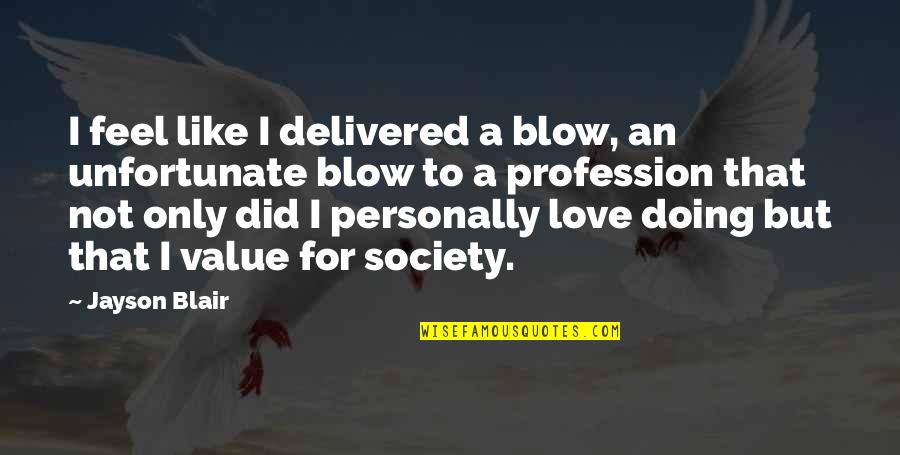 I Value Quotes By Jayson Blair: I feel like I delivered a blow, an