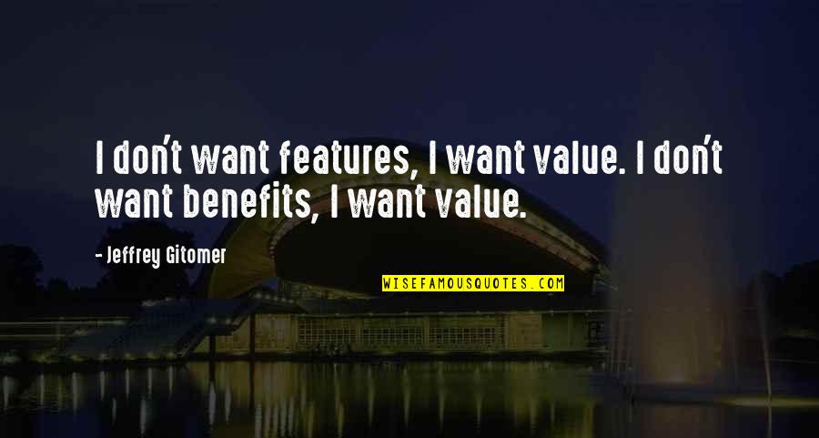 I Value Quotes By Jeffrey Gitomer: I don't want features, I want value. I