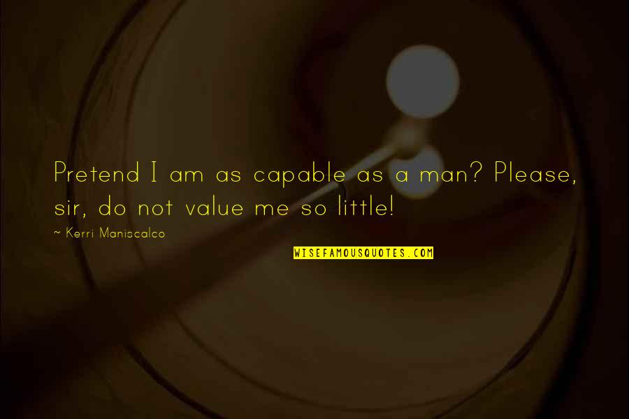I Value Quotes By Kerri Maniscalco: Pretend I am as capable as a man?