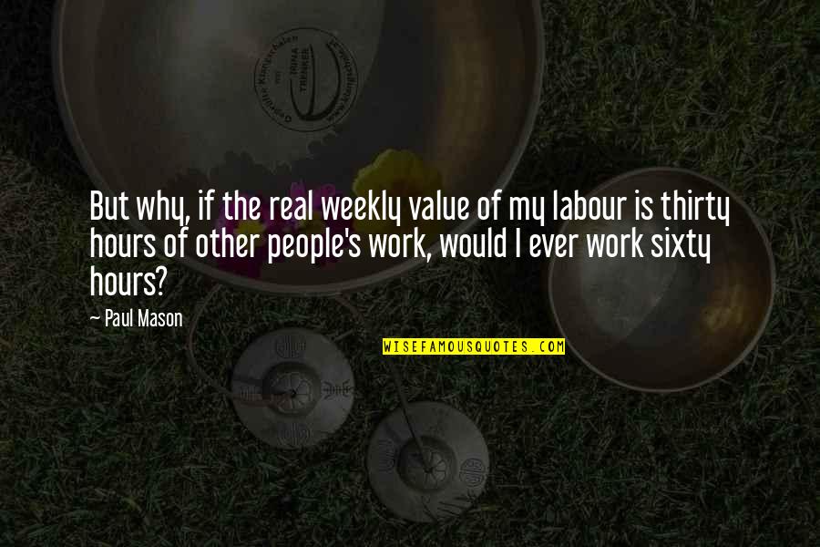 I Value Quotes By Paul Mason: But why, if the real weekly value of