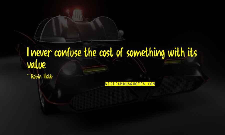 I Value Quotes By Robin Hobb: I never confuse the cost of something with