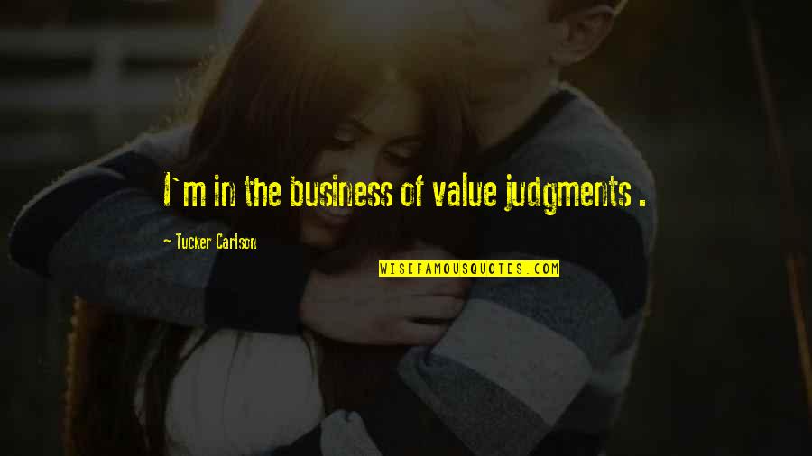 I Value Quotes By Tucker Carlson: I'm in the business of value judgments .