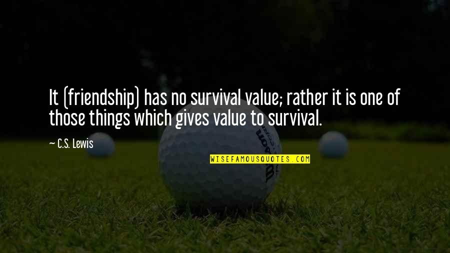 I Value Your Friendship Quotes By C.S. Lewis: It (friendship) has no survival value; rather it