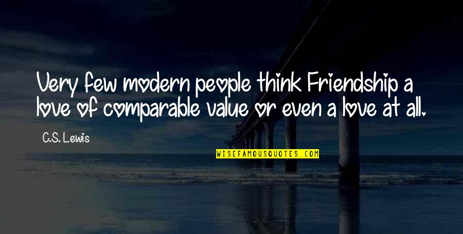 I Value Your Friendship Quotes By C.S. Lewis: Very few modern people think Friendship a love