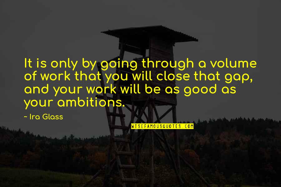 I Value Your Friendship Quotes By Ira Glass: It is only by going through a volume