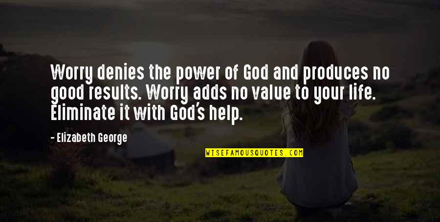 I Value Your Love Quotes By Elizabeth George: Worry denies the power of God and produces