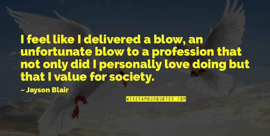 I Value Your Love Quotes By Jayson Blair: I feel like I delivered a blow, an