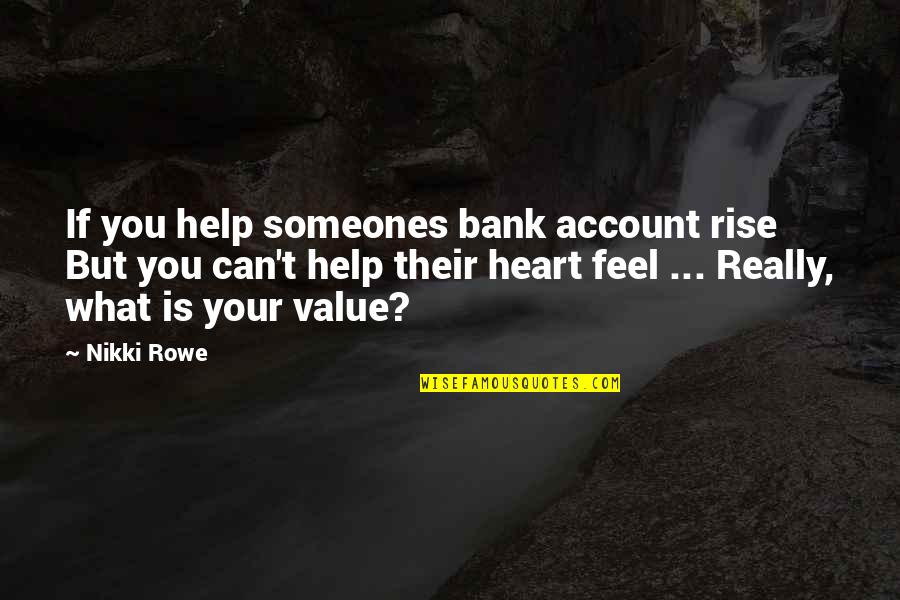 I Value Your Love Quotes By Nikki Rowe: If you help someones bank account rise But