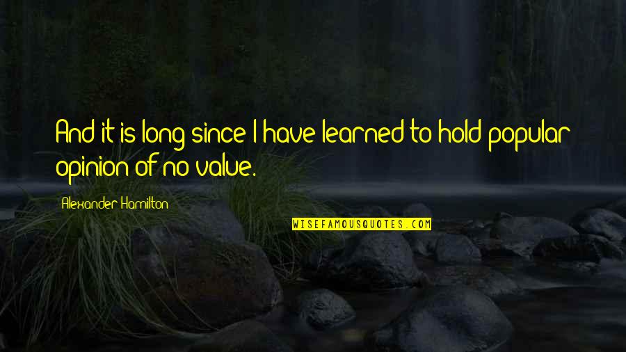 I Value Your Opinion Quotes By Alexander Hamilton: And it is long since I have learned