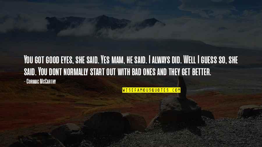 I Value Your Opinion Quotes By Cormac McCarthy: You got good eyes, she said. Yes mam,