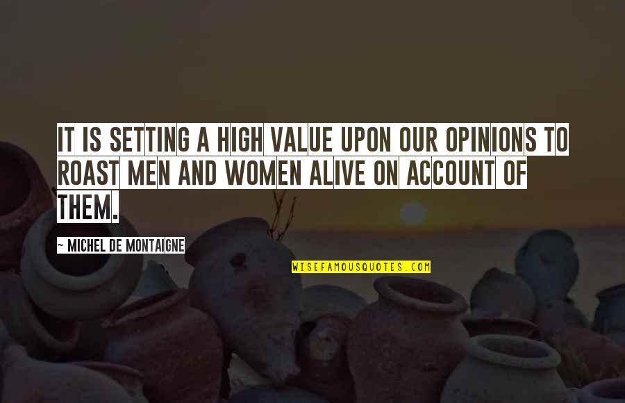 I Value Your Opinion Quotes By Michel De Montaigne: It is setting a high value upon our