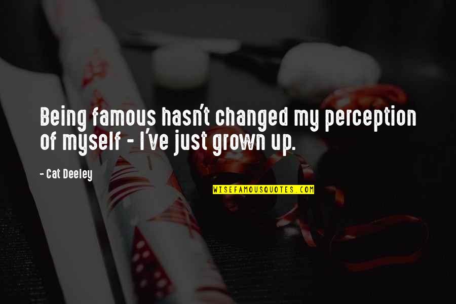I Ve Changed Quotes By Cat Deeley: Being famous hasn't changed my perception of myself