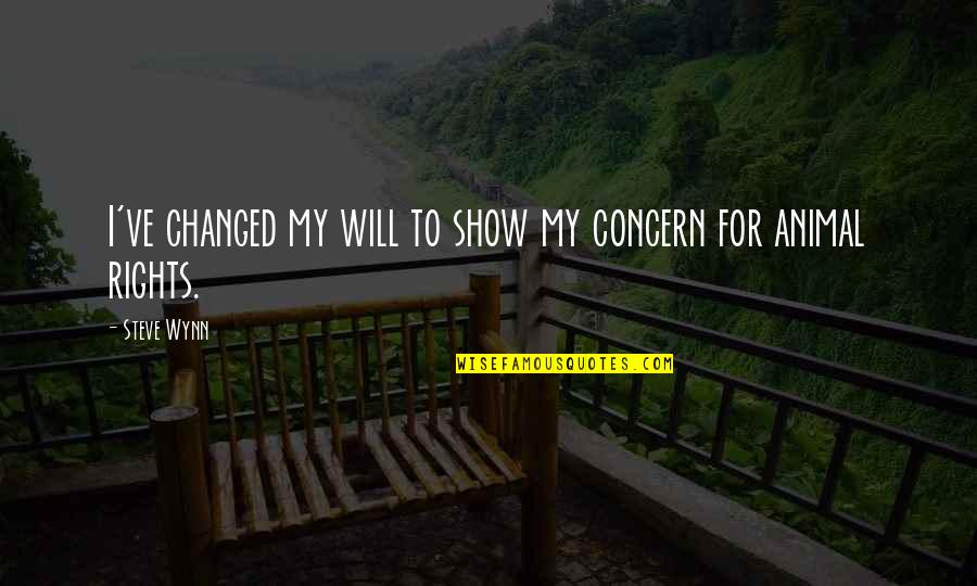 I Ve Changed Quotes By Steve Wynn: I've changed my will to show my concern