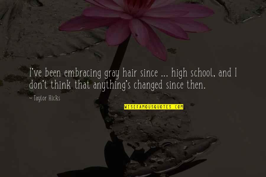 I Ve Changed Quotes By Taylor Hicks: I've been embracing gray hair since ... high