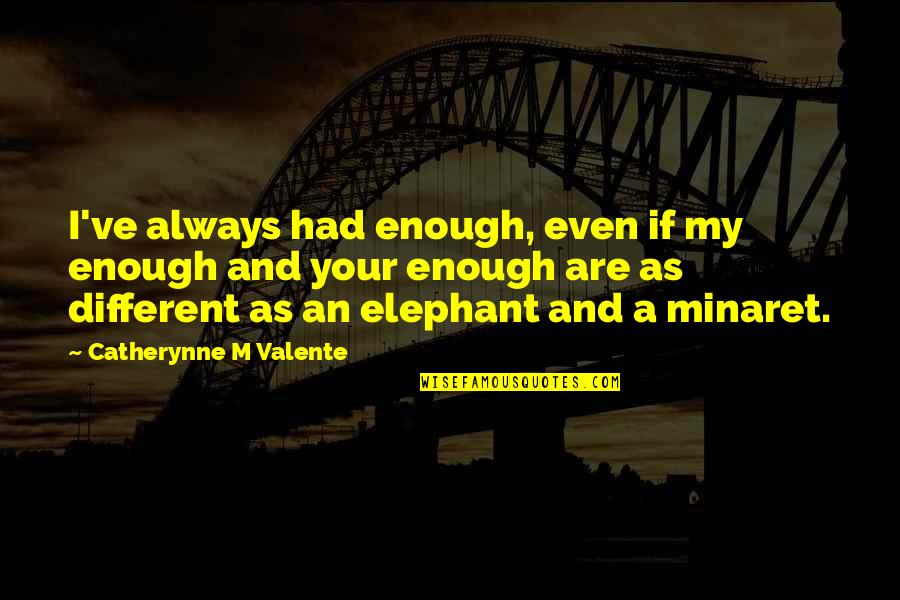 I Ve Had Enough Quotes By Catherynne M Valente: I've always had enough, even if my enough