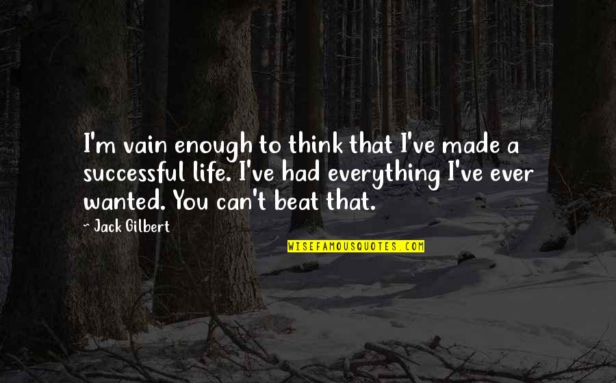 I Ve Had Enough Quotes By Jack Gilbert: I'm vain enough to think that I've made