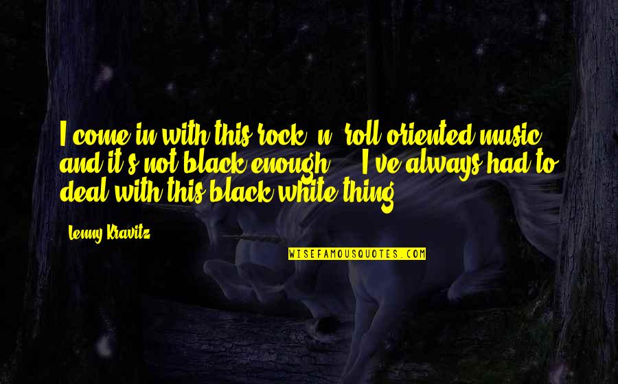 I Ve Had Enough Quotes By Lenny Kravitz: I come in with this rock 'n' roll-oriented