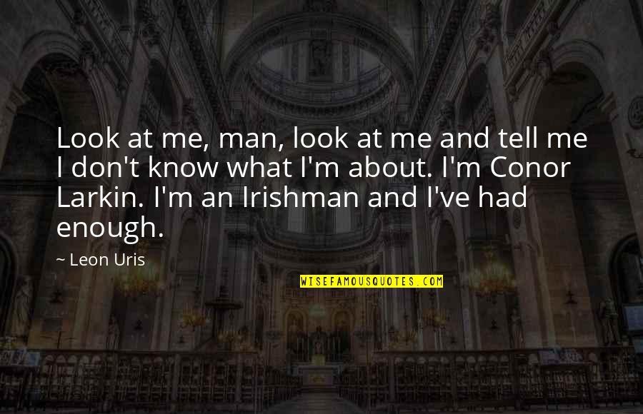 I Ve Had Enough Quotes By Leon Uris: Look at me, man, look at me and