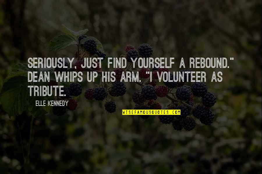 I Volunteer As Tribute Quotes By Elle Kennedy: Seriously, just find yourself a rebound." Dean whips