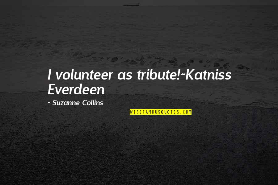 I Volunteer As Tribute Quotes By Suzanne Collins: I volunteer as tribute!~Katniss Everdeen I Volunteer As Tribute Quotes By Suzanne Collins: I volunteer as tribute!~Katniss Everdeen