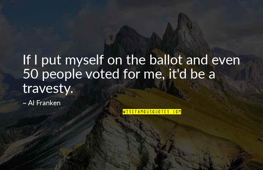 I Voted Quotes By Al Franken: If I put myself on the ballot and