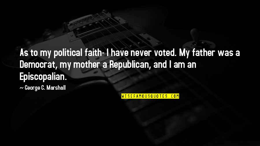 I Voted Quotes By George C. Marshall: As to my political faith- I have never