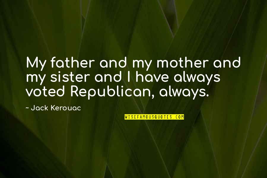 I Voted Quotes By Jack Kerouac: My father and my mother and my sister