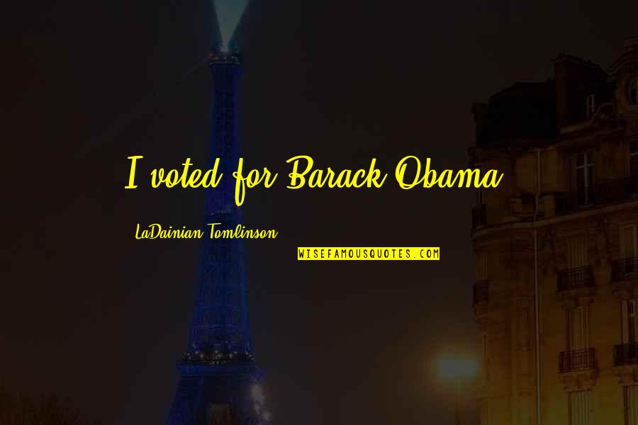 I Voted Quotes By LaDainian Tomlinson: I voted for Barack Obama.