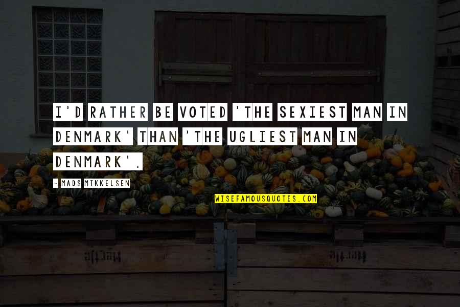 I Voted Quotes By Mads Mikkelsen: I'd rather be voted 'the sexiest man in