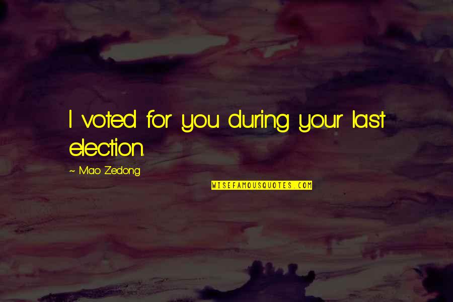 I Voted Quotes By Mao Zedong: I voted for you during your last election.