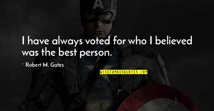 I Voted Quotes By Robert M. Gates: I have always voted for who I believed