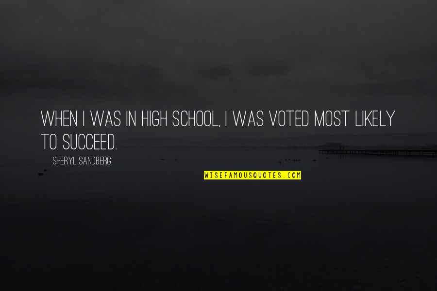 I Voted Quotes By Sheryl Sandberg: When I was in high school, I was