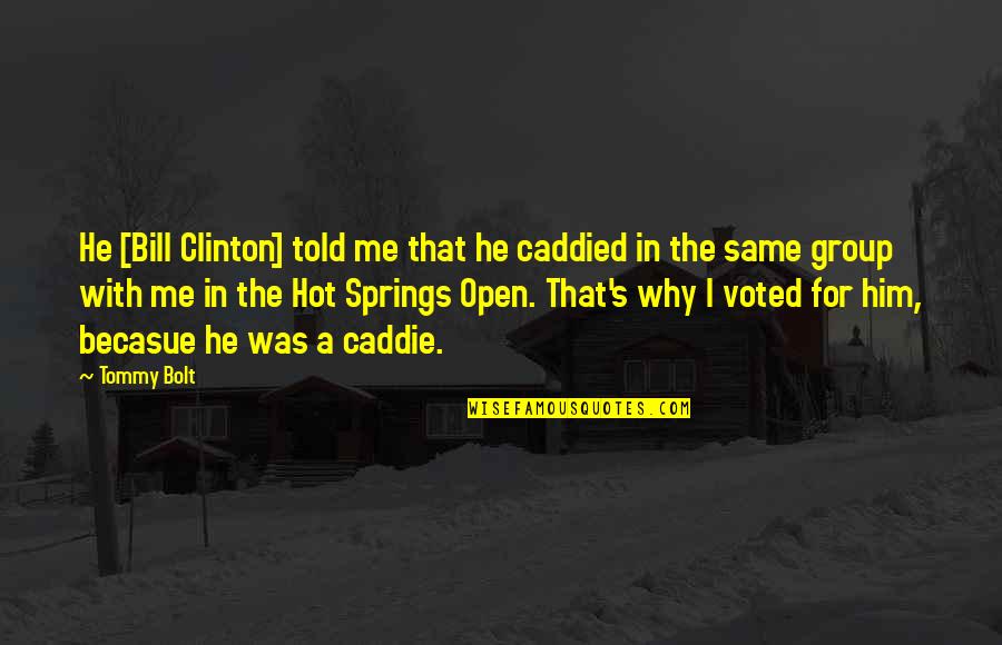 I Voted Quotes By Tommy Bolt: He [Bill Clinton] told me that he caddied