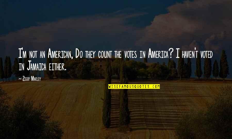 I Voted Quotes By Ziggy Marley: I'm not an American, Do they count the