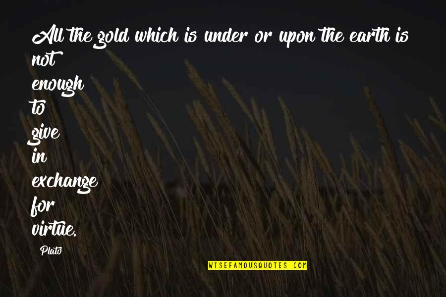I Vow To Always Love You Quotes By Plato: All the gold which is under or upon
