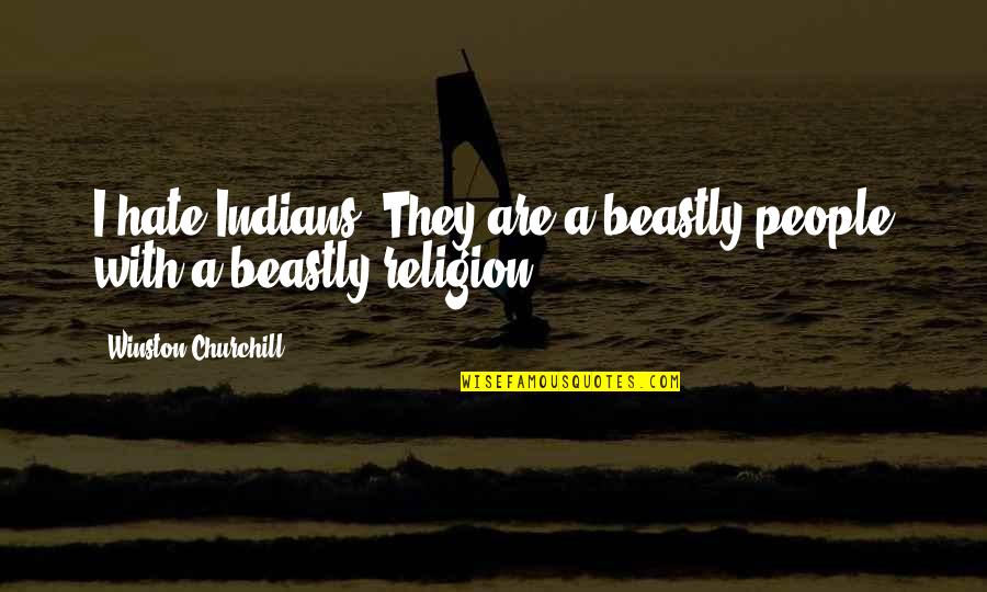 I Vow To Always Love You Quotes By Winston Churchill: I hate Indians. They are a beastly people I Vow To Always Love You Quotes By Winston Churchill: I hate Indians. They are a beastly people