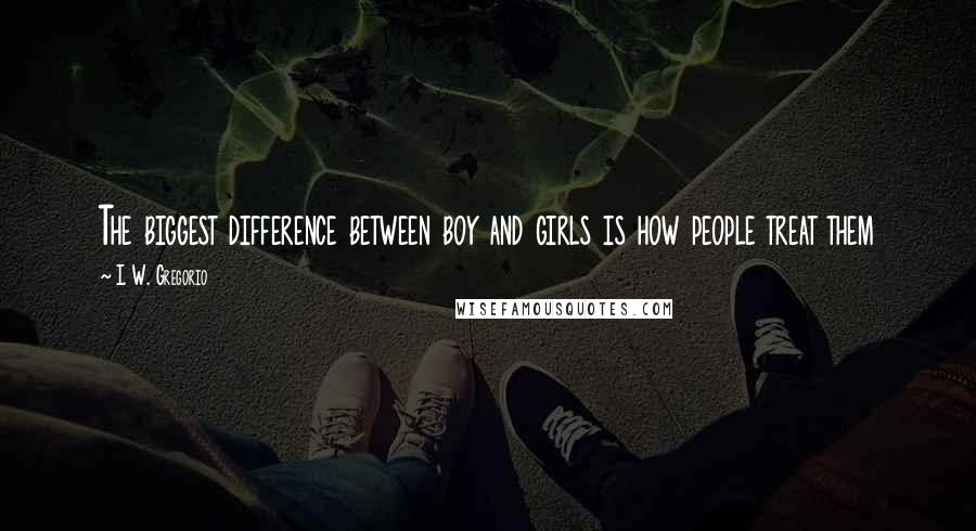 I. W. Gregorio quotes: The biggest difference between boy and girls is how people treat them
