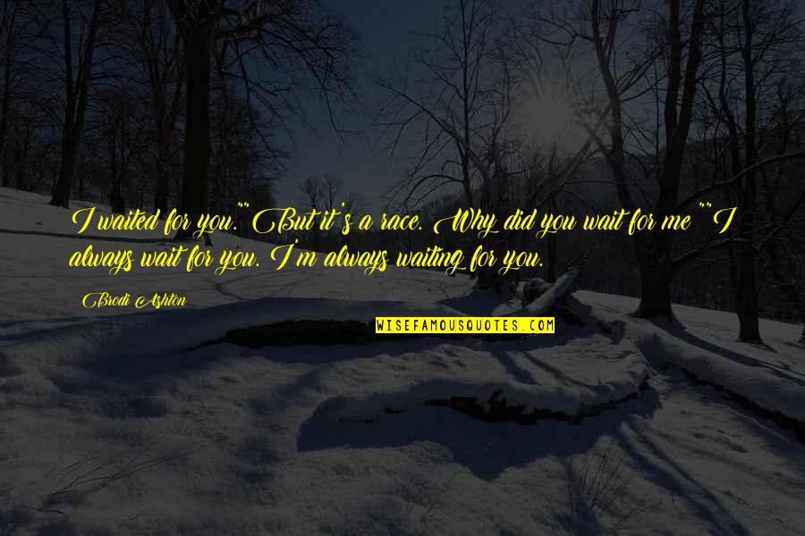 I Waited For You Quotes By Brodi Ashton: I waited for you.""But it's a race. Why I Waited For You Quotes By Brodi Ashton: I waited for you.""But it's a race. Why