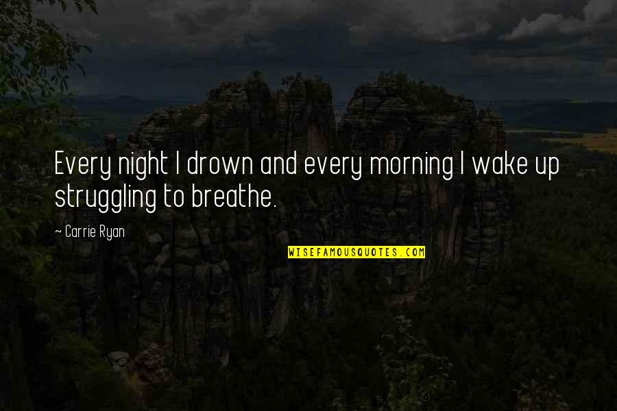 I Wake Up Every Morning Quotes By Carrie Ryan: Every night I drown and every morning I