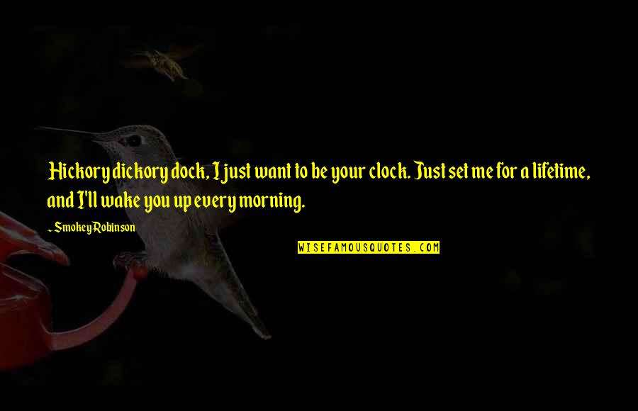 I Wake Up Every Morning Quotes By Smokey Robinson: Hickory dickory dock, I just want to be