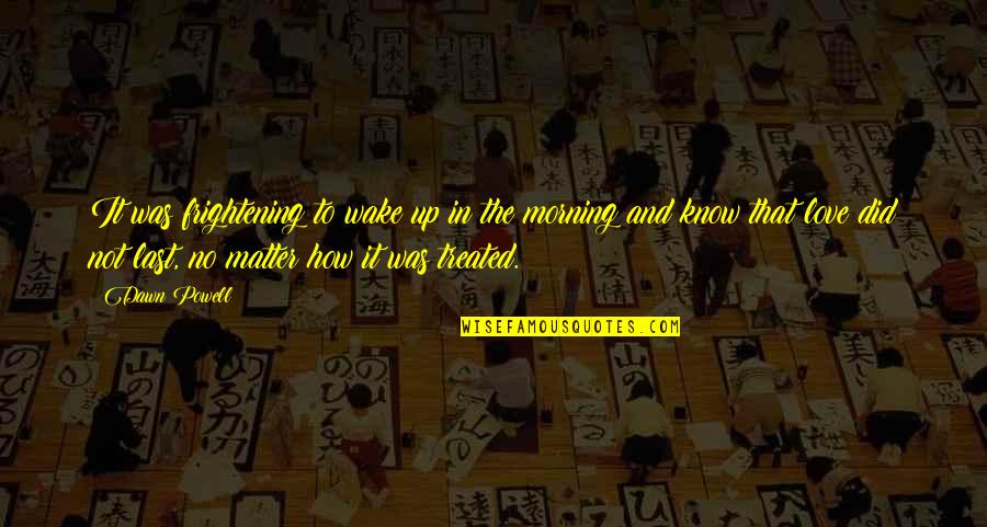 I Wake Up In Love This Morning Quotes By Dawn Powell: It was frightening to wake up in the I Wake Up In Love This Morning Quotes By Dawn Powell: It was frightening to wake up in the