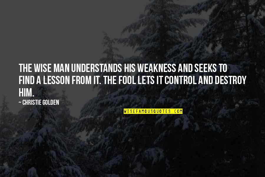 I Wanna Be Better Quotes By Christie Golden: The wise man understands his weakness and seeks I Wanna Be Better Quotes By Christie Golden: The wise man understands his weakness and seeks