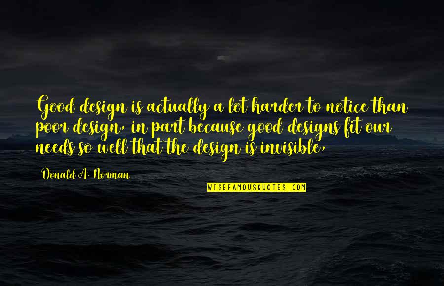 I Wanna Be Better Quotes By Donald A. Norman: Good design is actually a lot harder to I Wanna Be Better Quotes By Donald A. Norman: Good design is actually a lot harder to
