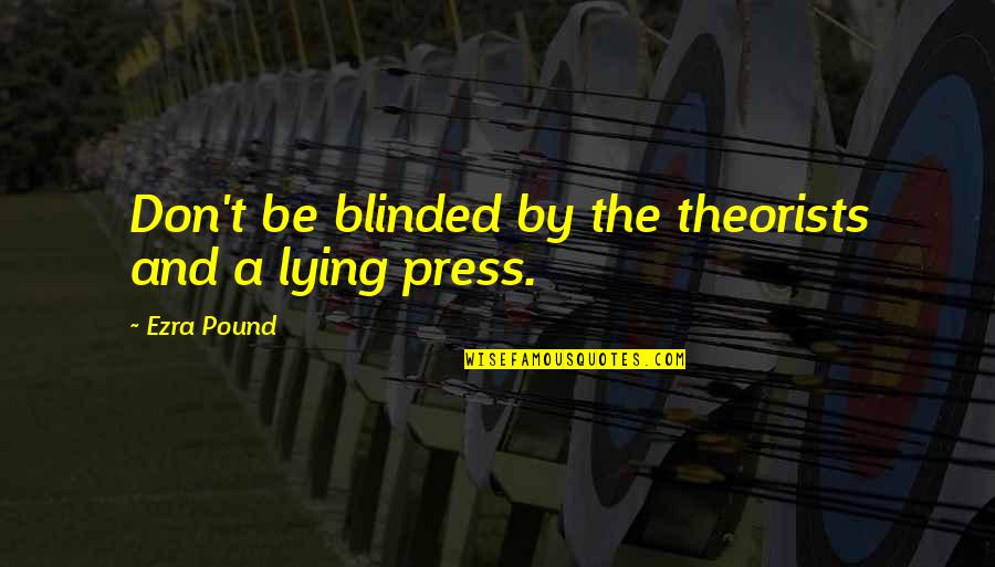 I Wanna Be Better Quotes By Ezra Pound: Don't be blinded by the theorists and a I Wanna Be Better Quotes By Ezra Pound: Don't be blinded by the theorists and a