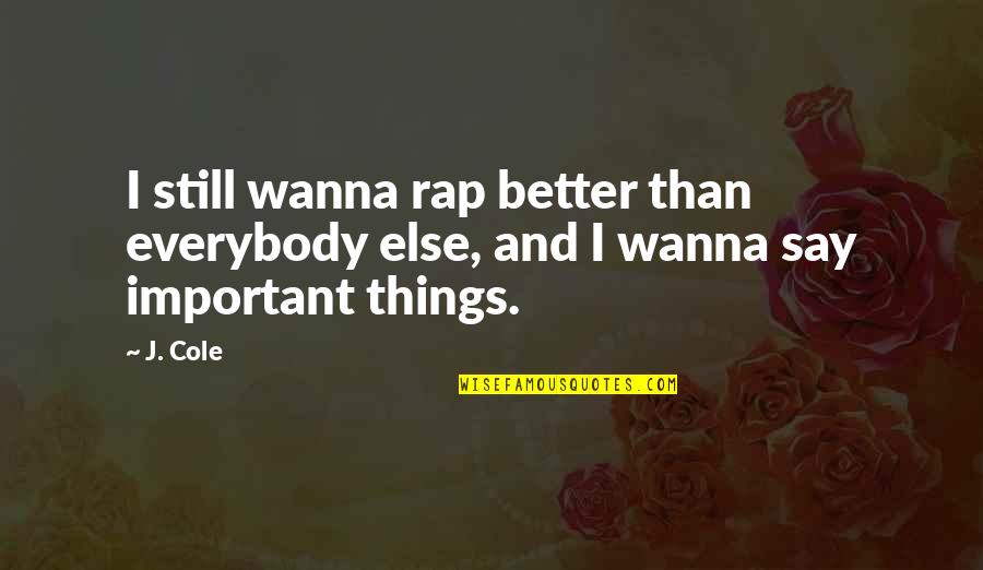I Wanna Be Better Quotes By J. Cole: I still wanna rap better than everybody else,