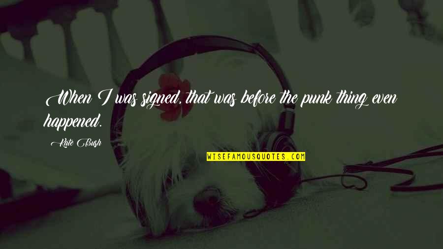 I Wanna Be Better Quotes By Kate Bush: When I was signed, that was before the